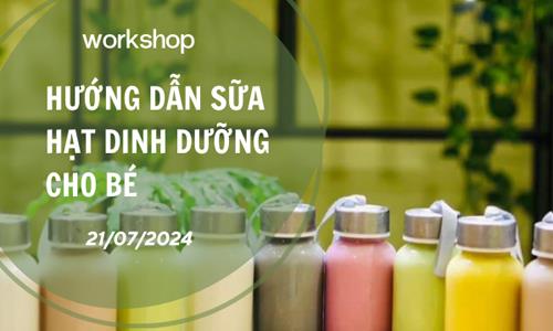 Workshop hướng dẫn sữa hạt dinh dưỡng cho bé